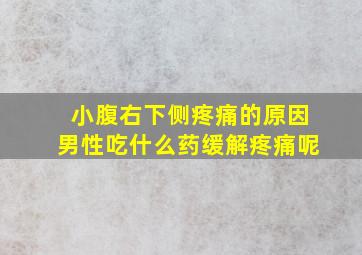 小腹右下侧疼痛的原因男性吃什么药缓解疼痛呢