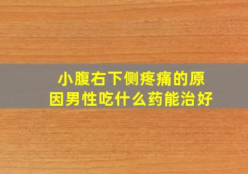 小腹右下侧疼痛的原因男性吃什么药能治好