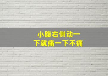 小腹右侧动一下就痛一下不痛