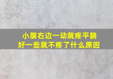 小腹右边一动就疼平躺好一些就不疼了什么原因