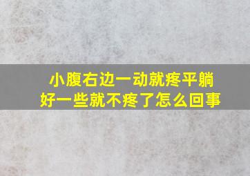 小腹右边一动就疼平躺好一些就不疼了怎么回事