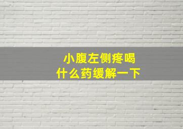 小腹左侧疼喝什么药缓解一下