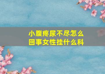 小腹疼尿不尽怎么回事女性挂什么科