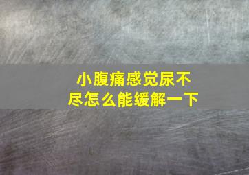 小腹痛感觉尿不尽怎么能缓解一下