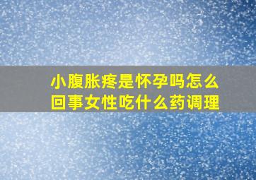 小腹胀疼是怀孕吗怎么回事女性吃什么药调理