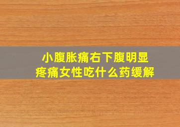 小腹胀痛右下腹明显疼痛女性吃什么药缓解