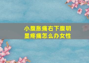 小腹胀痛右下腹明显疼痛怎么办女性