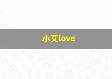 小艾love