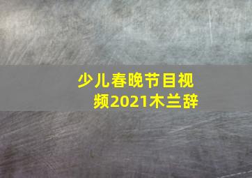 少儿春晚节目视频2021木兰辞