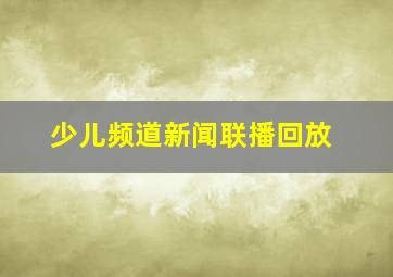 少儿频道新闻联播回放