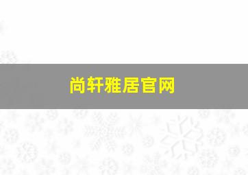 尚轩雅居官网