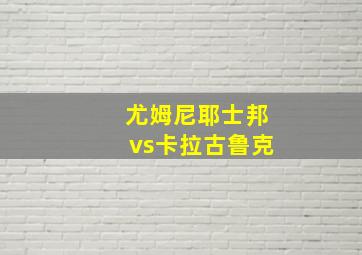 尤姆尼耶士邦vs卡拉古鲁克