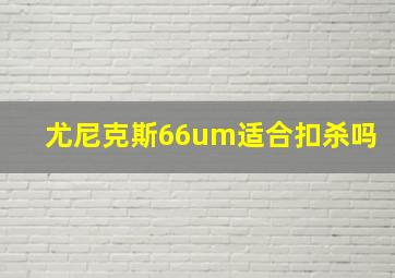 尤尼克斯66um适合扣杀吗