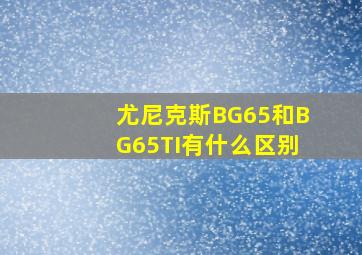 尤尼克斯BG65和BG65TI有什么区别