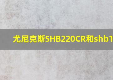 尤尼克斯SHB220CR和shb101cr