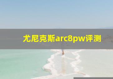 尤尼克斯arc8pw评测