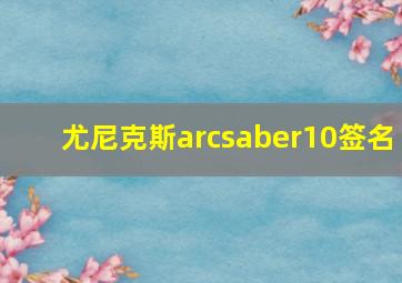 尤尼克斯arcsaber10签名