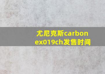 尤尼克斯carbonex019ch发售时间