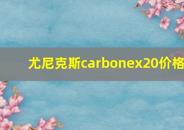 尤尼克斯carbonex20价格