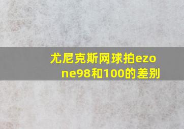 尤尼克斯网球拍ezone98和100的差别