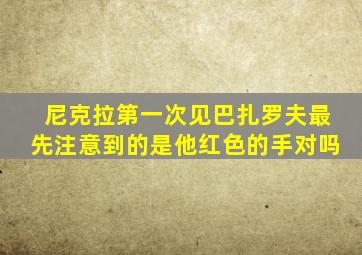 尼克拉第一次见巴扎罗夫最先注意到的是他红色的手对吗