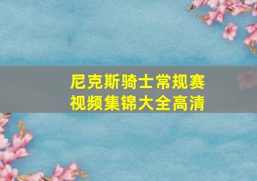 尼克斯骑士常规赛视频集锦大全高清