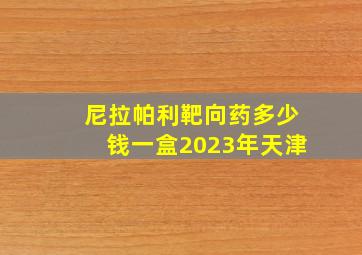 尼拉帕利靶向药多少钱一盒2023年天津