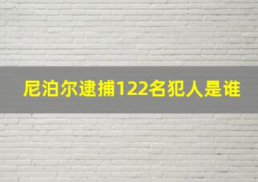 尼泊尔逮捕122名犯人是谁