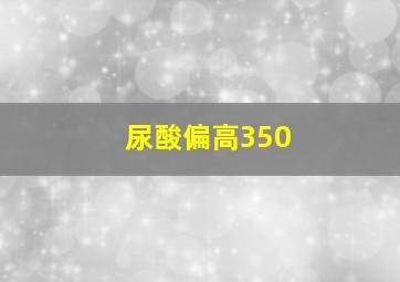 尿酸偏高350