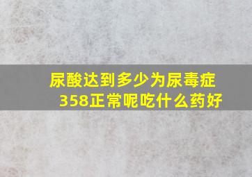 尿酸达到多少为尿毒症358正常呢吃什么药好