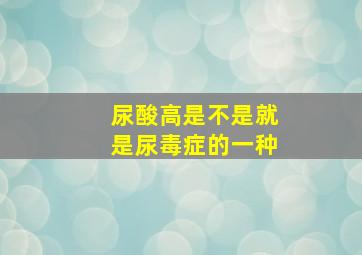 尿酸高是不是就是尿毒症的一种