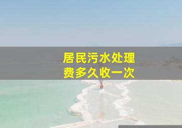 居民污水处理费多久收一次