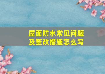 屋面防水常见问题及整改措施怎么写