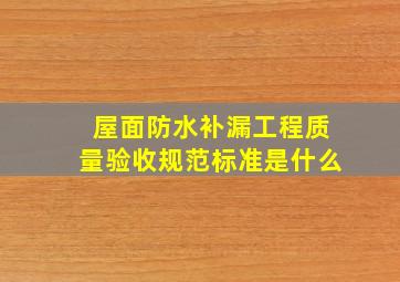 屋面防水补漏工程质量验收规范标准是什么