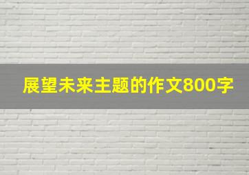 展望未来主题的作文800字