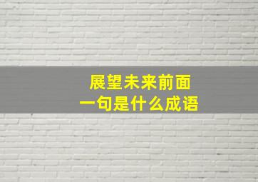 展望未来前面一句是什么成语