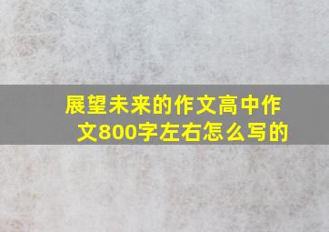 展望未来的作文高中作文800字左右怎么写的