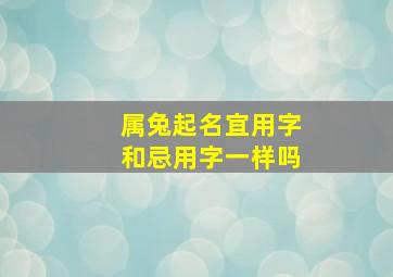 属兔起名宜用字和忌用字一样吗