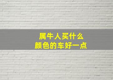 属牛人买什么颜色的车好一点