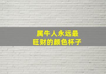 属牛人永远最旺财的颜色杯子