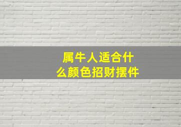 属牛人适合什么颜色招财摆件