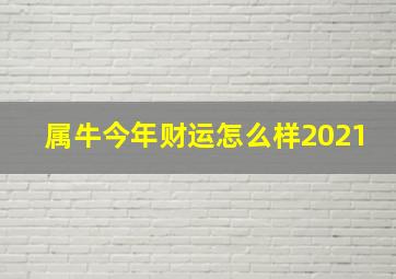 属牛今年财运怎么样2021