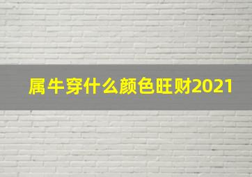 属牛穿什么颜色旺财2021