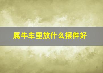 属牛车里放什么摆件好