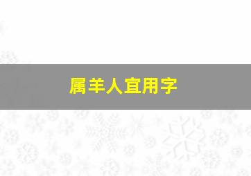 属羊人宜用字