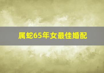 属蛇65年女最佳婚配