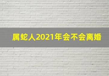 属蛇人2021年会不会离婚