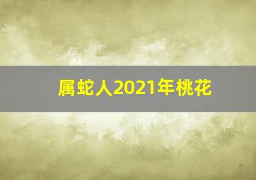 属蛇人2021年桃花