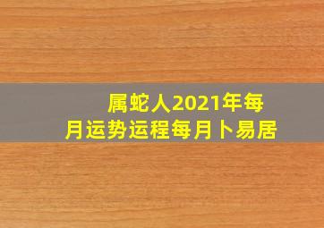 属蛇人2021年每月运势运程每月卜易居