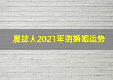 属蛇人2021年的婚姻运势